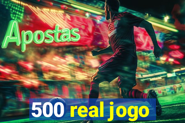 500 real jogo